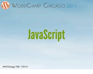 JavaScript

#WCChicago 7/30 - 7/31/11
 