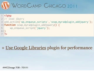 + Use Google Libraries plugin for performance



#WCChicago 7/30 - 7/31/11
 