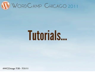 Tutorials...

#WCChicago 7/30 - 7/31/11
 