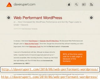 http://daverupert.com/2010/06/web-performant-wordpress/
 #WCChicago 7/30 - 7/31/11

http://daverupert.com/2010/06/web-performant-wordpress/
 