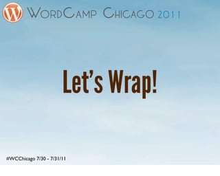 Let’s Wrap!

#WCChicago 7/30 - 7/31/11
 