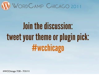 Join the discussion:
   tweet your theme or plugin pick:
             #wcchicago

#WCChicago 7/30 - 7/31/11
 
