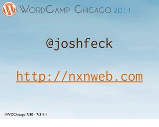 @joshfeck

      http://nxnweb.com

#WCChicago 7/30 - 7/31/11
 