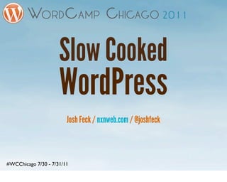 Slow Cooked
                     WordPress
                        Josh Feck / nxnweb.com / @joshfeck



#WCChicago 7/30 - 7/31/11
 
