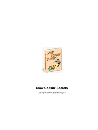 Slow Cookin' Secrets
 Copyright© 2002 VJJE Publishing Co.
 