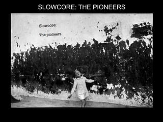 SLOWCORE: THE PIONEERS
 