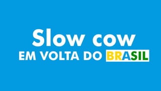 Slow Cow - Fotos pelo Brasil