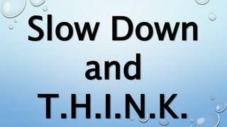 Slow Down
and
T.H.I.N.K.
 