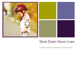+
Slow Down Save Lives
Lowered Speed in Residential Communities
 