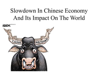 Slowdown In Chinese Economy
And Its Impact On The World
 