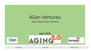 4Gen Ventures
Slow Down Your Streets
April 2020
LONDON BOSTON NEWCASTLE
 
