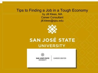 Running Footer - Title or Subtitle Tips to Finding a Job in a Tough Economy by Jill Klees, MA Career Consultant [email_address] 