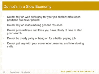 Do not’s in a Slow Economy <ul><li>Do not rely on web sites only for your job search; most open positions are never posted...