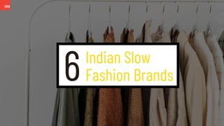 Indian Slow
Fashion Brands
6
 