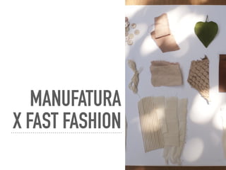 MANUFATURA
X FAST FASHION
 