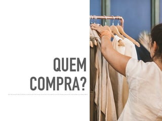 QUEM
COMPRA?
 