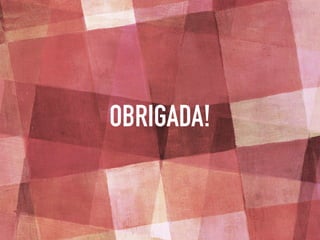 OBRIGADA!
 