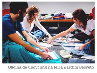 Oﬁcina de upcycling na feira Jardim Secreto
 