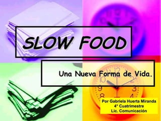 SLOW FOOD Una Nueva Forma de Vida. Por Gabriela Huerta Miranda 4° Cuatrimestre Lic. Comunicación 