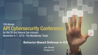 Behavior-Based Defense in ICS
Joe Slowik
Dragos Inc
 