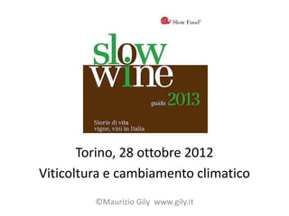 Torino, 28 ottobre 2012
Viticoltura e cambiamento climatico
         ©Maurizio Gily www.gily.it
 