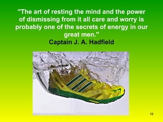 &quot;The art of resting the mind and the power of dismissing from it all care and worry is probably one of the secrets of...