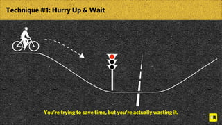 Technique #1: Hurry Up & Wait
You’re trying to save time, but you’re actually wasting it.
 