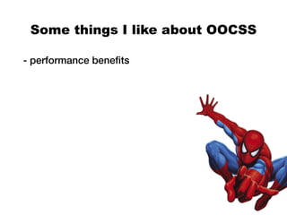 Some things I like about OOCSS

- performance benefits
 