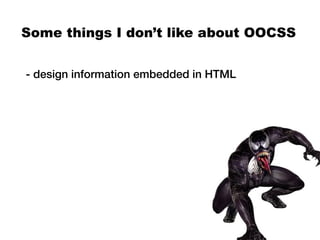 Some things I don’t like about OOCSS


- design information embedded in HTML
 