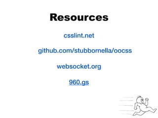 Resources
       csslint.net

github.com/stubbornella/oocss

     websocket.org

         960.gs
 