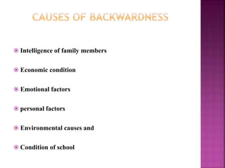  Intelligence of family members
 Economic condition
 Emotional factors
 personal factors
 Environmental causes and
 Condition of school
 