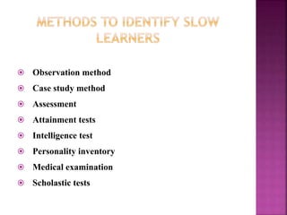  Observation method
 Case study method
 Assessment
 Attainment tests
 Intelligence test
 Personality inventory
 Medical examination
 Scholastic tests
 