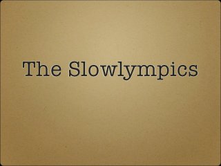 The Slowlympics
 