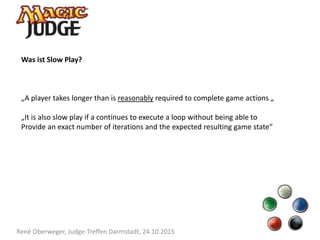René Oberweger, Judge-Treffen Darmstadt, 24.10.2015
Was ist Slow Play?
„A player takes longer than is reasonably required ...