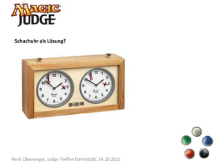 René Oberweger, Judge-Treffen Darmstadt, 24.10.2015
Schachuhr als Lösung?
 