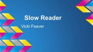Slow Reader
Vicki Feaver
 