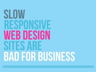Slow Responsive Web Design Sites Are Bad for Business