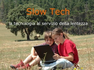 Copyright itinerAria – www.itineraria.eu Pag. 1
Slow Tech
la tecnologia al servizio della lentezza
 