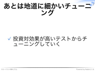 スローテスト刑事�(デカ) Powered�by�Rabbit�2.1.8
あとは地道に細かいチューニ
ング
投資対効果が⾼いテストからチ
ューニングしていく
✓
 
