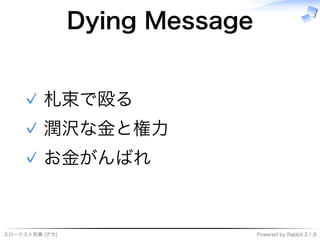 スローテスト刑事�(デカ) Powered�by�Rabbit�2.1.8
Dying�Message
札束で殴る✓
潤沢な⾦と権⼒✓
お⾦がんばれ✓
 