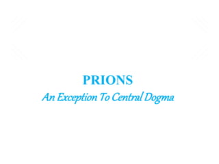 PRIONS
An ExceptionTo CentralDogma
 
