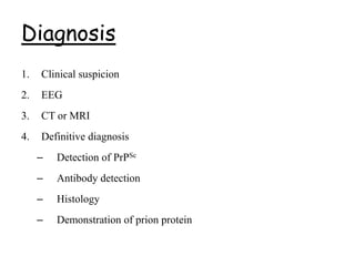 Diagnosis
1. Clinical suspicion
2. EEG
3. CT or MRI
4. Definitive diagnosis
– Detection of PrPSc
– Antibody detection
– Histology
– Demonstration of prion protein
 