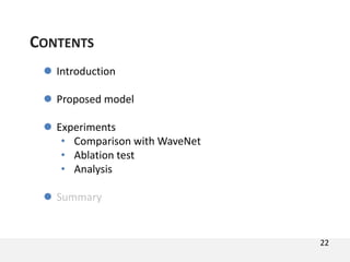  Introduction
 Proposed model
 Experiments
• Comparison with WaveNet
• Ablation test
• Analysis
 Summary
CONTENTS
22
 