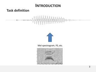 3
INTRODUCTION
Mel-spectrogram, F0, etc.
Task definition
 