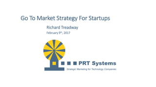 Go To Market Strategy For Startups
Richard Treadway
February 9th, 2017
 