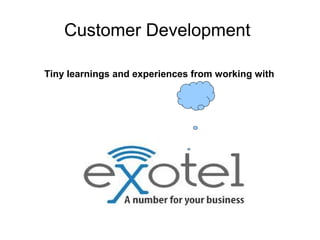 Customer Development
Tiny learnings and experiences from working with

 