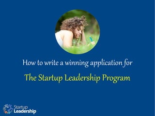 How to write a winning application for
The Startup Leadership Program
 