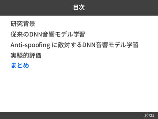 /2120
目次
 研究背景
 従来のDNN音響モデル学習
 Anti-spoofing に敵対するDNN音響モデル学習
 実験的評価
 まとめ
 