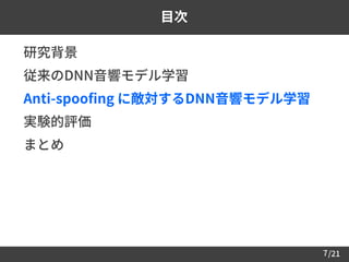 /217
目次
 研究背景
 従来のDNN音響モデル学習
 Anti-spoofing に敵対するDNN音響モデル学習
 実験的評価
 まとめ
 