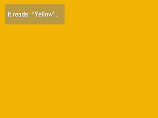 It reads: “Yellow”.